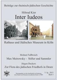Inter Iudeos - Rathaus u. Jüdisches Museum in Köln/ Max Meirowsky-Stifter und Sammler/ Zur Flora des jüdsichen Friedhofs in Deutz