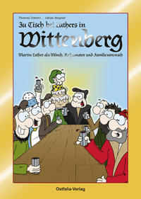 Zu Tisch bei Luthers in Wittenberg - Martin Luther als Mönch, Reformator und Familienmensch