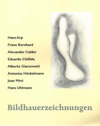 Bildhauerzeichnungen. Arp, Bernhard, Calder, Chillida, Giacometti, Höckelmann, Miró, Uhlmann