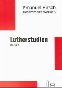 Emanuel Hirsch - Gesammelte Werke / Lutherstudien 3