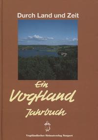 Durch Land und Zeit. Das Vogtland Jahrbuch. Ein Streifzug durch Geschichte... / Durch Land und Zeit
