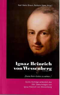 Ignaz Heinrich von Wessenberg 1774-1860. "Etwas Rein-Gutes zu wirken"