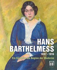 Hans Barthelmeß 1887 - 1916. Ein Künstler am Beginn der Moderne