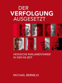 Der Verfolgung ausgesetzt - Hessische Parlamentarier in der NS-Zeit
