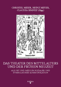 Das Theater des Mittelalters und der Frühen Neuzeit als Ort und Medium sozialer und symbolischer Kommunikation