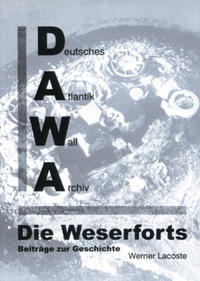 DAWA Sonderbände. Deutsches Atlantikwall-Archiv / Die Weserforts - Beiträge zur Geschichte