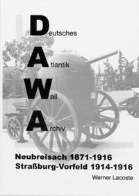 DAWA Sonderbände. Deutsches Atlantikwall-Archiv / Neubreisach 1870-1916 - Strassburg Vorfeld 1914-1916