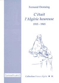 C'était l'Algérie heureuse. 1915-1965