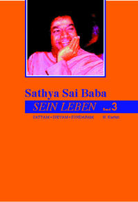 Sathya Sai Baba - Sein Leben. Sathyam Shivan Sundaram. Wahrheit Güte Schönheit / Sathya Sai Baba - Sein Leben Band 3