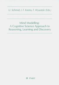 Mind Modelling: A Cognitive Science Approach to Reasoning, Learning and Discovery