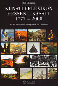 Künstlerlexikon Hessen-Kassel 1777-2000 mit den Malerkolonien Willingshausen und Kleinsassen