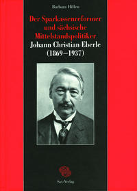 Der Sparkassenreformer und sächsische Mittelstandspolitiker Johann Christian Eberle (1869–1937)