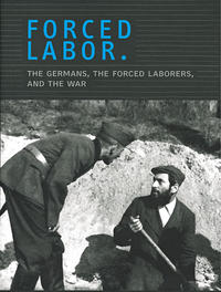 Forced Labor. The Germans, the Forced Laborers, and the War.