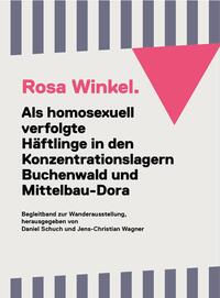 Rosa Winkel. Als homosexuell verfolgte Häftlinge in den Konzentrationslagern Buchenwald und Mittelbau-Dora.