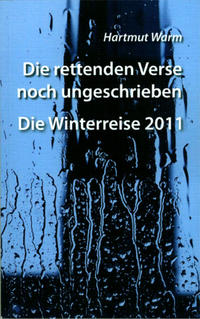 Die rettenden Verse noch ungeschrieben - Die Winterreise 2011