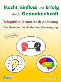 Macht - Einfluss und Erfolg durch Gedankenkraft. Telepathie lernen nach Anleitung. Die Gesetze der Gedankenübertragung. 7 Lehrbriefe