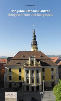 800 Jahre Rathaus Bautzen. Baugeschichte und Baugestalt