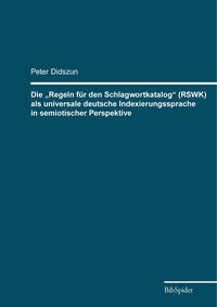 Die „Regeln für den Schlagwortkatalog“ (RSWK) als universale deutsche Indexierungssprache in semiotischer Perspektive