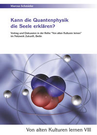Kann die Quantenphysik die Seele erklären? (Von alten Kulturen lernen VIII)