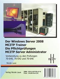 Der Windows Server 2008 MCITP Trainer - Die Pflichtprüfungen MCITP Server Administrator - Vorbereitung zu den Prüfungen 70-640, 70-642 und 70-646