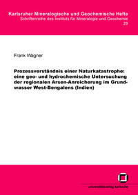 Prozessverständnis einer Naturkatastrophe: eine geo- und hydrochemische Untersuchung der regionalen Arsen-Anreicherung im Grundwasser West-Bengalens (Indien)