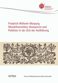 Friedrich Wilhelm Marpurg. Musiktheoretiker, Komponist und Publizist in der Zeit der Aufklärung
