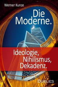 Die Moderne. Ideologie, Nihilismus, Dekadenz