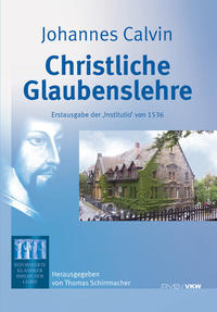 Christliche Glaubenslehre: Erstausgabe der ‘Institutio’ von 1536