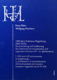 1050 Jahre Erzbistum Magdeburg (968–2018). Die Errichtung und Etablierung des Erzbistums im europäischen und regionalen Kontext (10.–12. Jahrhundert)