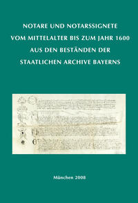 Notare und Notarssignete vom Mittelalter bis zum Jahr 1600 aus den Beständen der Staatlichen Archive Bayerns