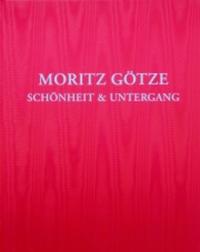 Moritz Götze - Schönheit & Untergang