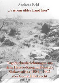 „’s ist ein übles Land hier“ Tagebuchaufzeichnungen aus dem Herero-Krieg in Deutsch-Südwestafrika 1904 – 1905 von Georg Hillebrecht