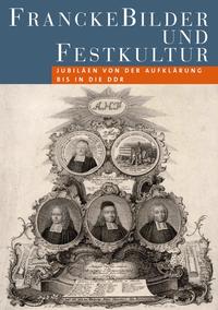 FranckeBilder und Festkultur. Jubiläen von der Aufklärung bis in die DDR