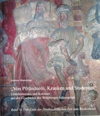 Unterhaltsames und Kurioses aus der Geschichte des Würzburger Juliusspitals - Von Pfründnern, Kranken und Studenten