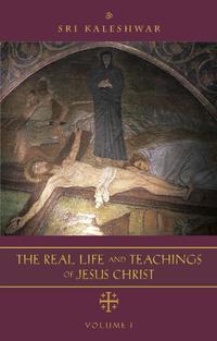 The Real Life and Teachings of Jesus Christ