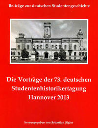 Die Vorträge der 73. deutschen Studentenhistorikertagung Hannover 2013