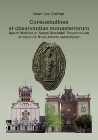 Consuetudines et observantiae monasteriorum Sancti Mathiae et Sancti Maximini Treverensium ab Iohanne Rode abbate conscriptae