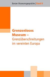 Grenzenloses Museum - Grenzüberschreitungen im vereinten Europa