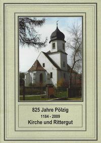 825 Jahre Pölzig (1184 - 2009). Kirche und Rittergut
