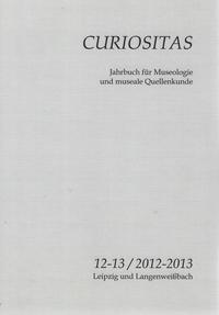 Curiositas. Zeitschrift für Museologie und museale Quellenkunde / Curiositas 12-13 / 2012-2013