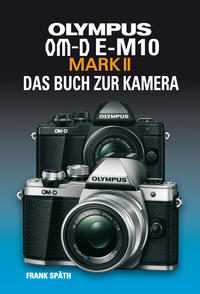 OLYMPUS OM-D E-M10 MARK II  DAS BUCH ZUR KAMERA