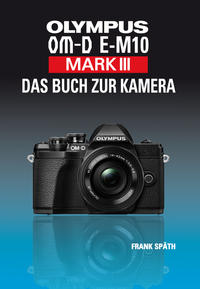 OLYMPUS OM-D E-M10 Mark III Das Buch zur Kamera