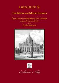 Tradition und Modernismus - Über die Unveränderbarkeit der Tradition gegen die moderne Häresie des Evolutionismus