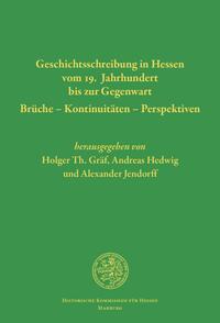 Geschichtsschreibung in Hessen vom 19. Jahrhundert bis zur Gegenwart. Brüche - Kontinuitäten - Perspektiven