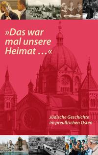 'Das war mal unsere Heimat...'. Jüdische Geschichte im preußischen Osten