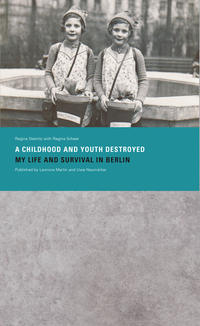 »A Childhood and Youth Destroyed. My Life and Survival in Berlin«