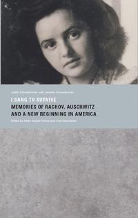 »I Sang to Survive. Memories of Rachov, Auschwitz and a New Beginning in America«