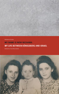 MY NAME IS NOW NECHAMA – MY LIFE BETWEEN KÖNIGSBERG AND ISRAEL, Edited by Uwe Neumärker