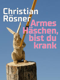 Christian Rösner – Armes Häschen, bist du krank