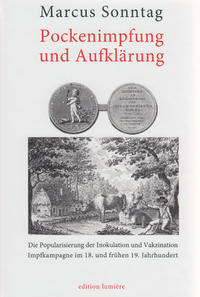 Pockenimpfung und Aufklärung. Die Popularisierung der Inokulation und Vakzination. Impfkampagne im 18. und frühen 19. Jahrhundert.